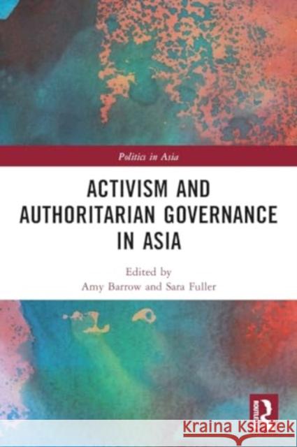 Activism and Authoritarian Governance in Asia Amy Barrow Sara Fuller 9781032152196 Routledge