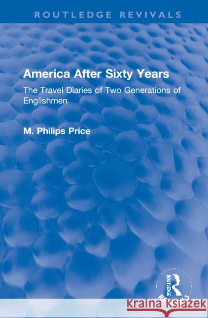 America After Sixty Years: The Travel Diaries of Two Generations of Englishmen Price, M. Philips 9781032152356 Routledge