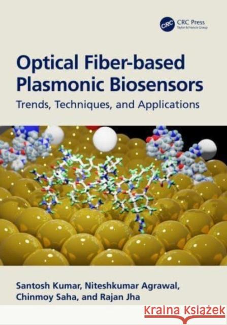 Optical Fiber-Based Plasmonic Biosensors: Trends, Techniques, and Applications Kumar, Santosh 9781032152370