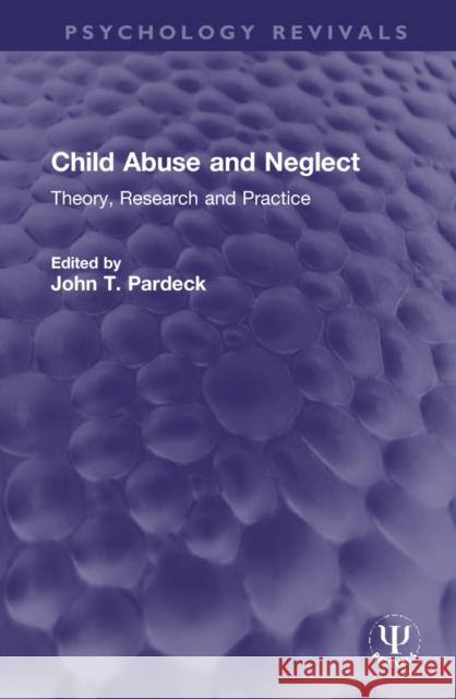 Child Abuse and Neglect: Theory, Research and Practice John T. Pardeck 9781032152455 Routledge