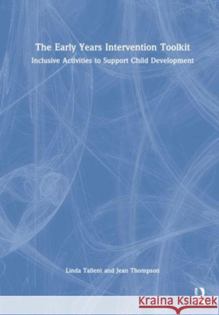 The Early Years Intervention Toolkit: Inclusive Activities to Support Child Development Linda Tallent Jean Thompson 9781032152561 Routledge