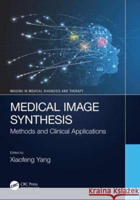 Medical Image Synthesis: Methods and Clinical Applications Xiaofeng Yang 9781032152844