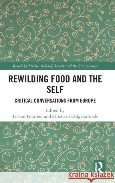 Rewilding Food and the Self: Critical Conversations from Europe Fournier, Tristan 9781032152912