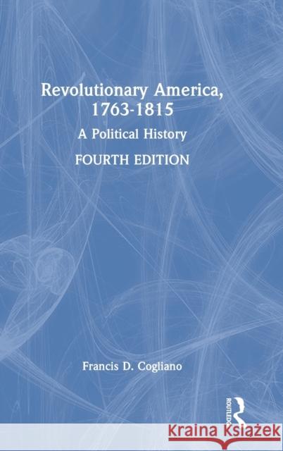 Revolutionary America, 1763-1815: A Political History Cogliano, Francis D. 9781032153032