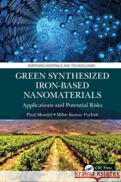 Green Synthesized Iron-Based Nanomaterials: Applications and Potential Risks Piyal Mondal Mihir Kumar Purkait 9781032153278 CRC Press