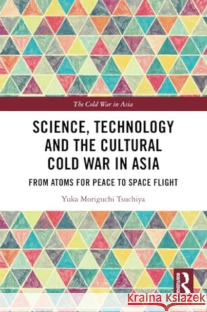 Science, Technology and the Cultural Cold War in Asia Yuka Moriguchi Tsuchiya 9781032153292 Taylor & Francis Ltd