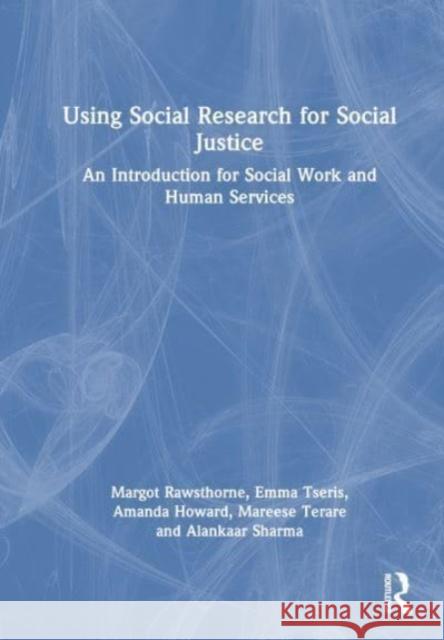 Using Social Research for Social Justice: An Introduction for Social Work and Human Services Margot Rawsthorne Emma Tseris Amanda Howard 9781032153674