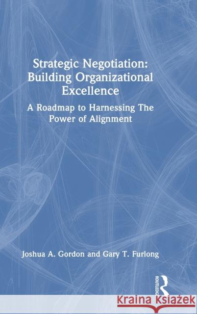Strategic Negotiation: Building Organizational Excellence: A Roadmap to Harnessing the Power of Alignment Gordon, Joshua 9781032153780 Taylor & Francis Ltd