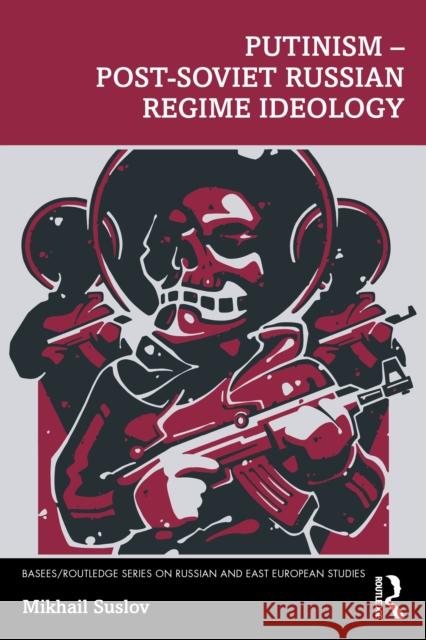 Putinism – Post-Soviet Russian Regime Ideology Mikhail Suslov 9781032153889
