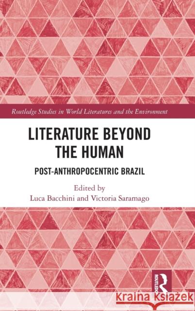 Literature Beyond the Human: Post-Anthropocentric Brazil Luca Bacchini Victoria Saramago 9781032153995