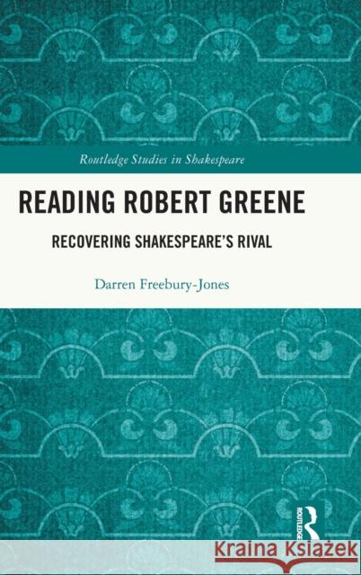 Reading Robert Greene: Recovering Shakespeare's Rival Darren Freebury-Jones 9781032154060