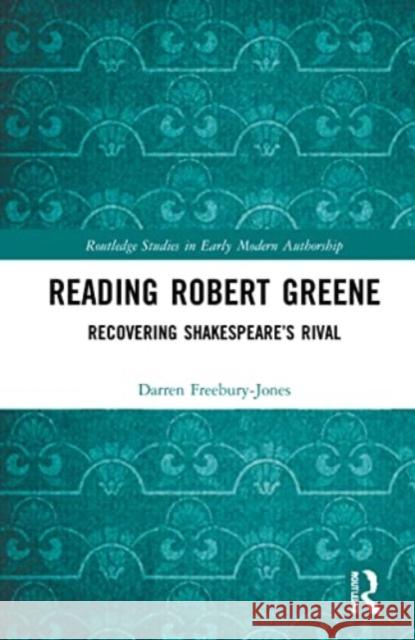 Reading Robert Greene: Recovering Shakespeare's Rival Darren Freebury-Jones 9781032154091