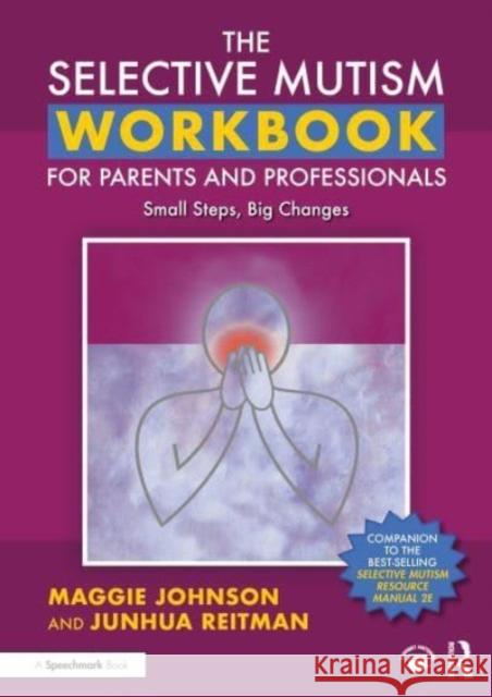 The Selective Mutism Workbook for Parents and Professionals: Small Steps, Big Changes Maggie Johnson Junhua Reitman 9781032154114 Taylor & Francis Ltd