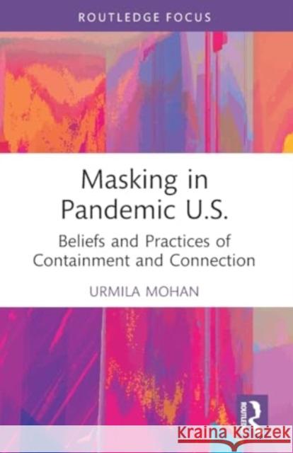 Masking in Pandemic U.S.: Beliefs and Practices of Containment and Connection Urmila Mohan 9781032154251