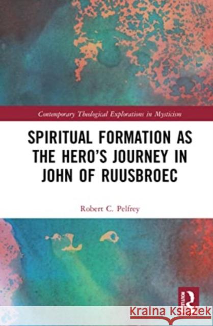 Spiritual Formation as the Hero’s Journey in John of Ruusbroec Robert (Manchester Wesley Research Centre, Nazarene Theological College, USA) Pelfrey 9781032154268
