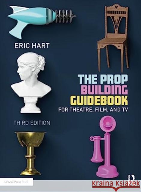 The Prop Building Guidebook: For Theatre, Film, and TV Eric (Professional Prop Builder, New York, NY, USA) Hart 9781032154619