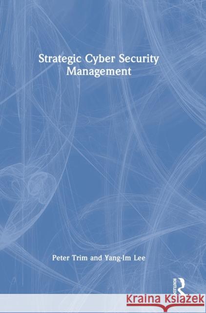 Strategic Cyber Security Management Peter Trim Yang-Im Lee 9781032154756