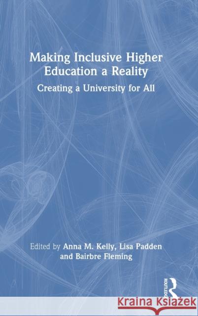 Making Inclusive Higher Education a Reality: Creating a University for All Anna M. Kelly Lisa Padden Bairbre Fleming 9781032154770 Routledge