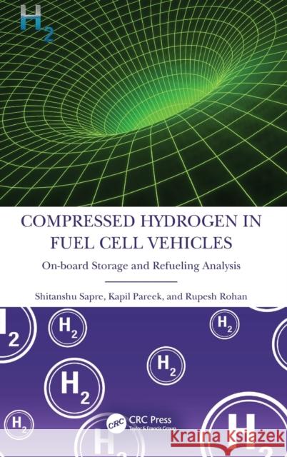 Compressed Hydrogen in Fuel Cell Vehicles: On-board Storage and Refueling Analysis Sapre, Shitanshu 9781032154893 CRC Press