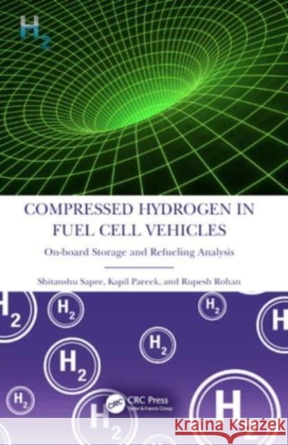 Compressed Hydrogen in Fuel Cell Vehicles: On-Board Storage and Refueling Analysis Shitanshu Sapre Kapil Pareek Rupesh Rohan 9781032154909 CRC Press