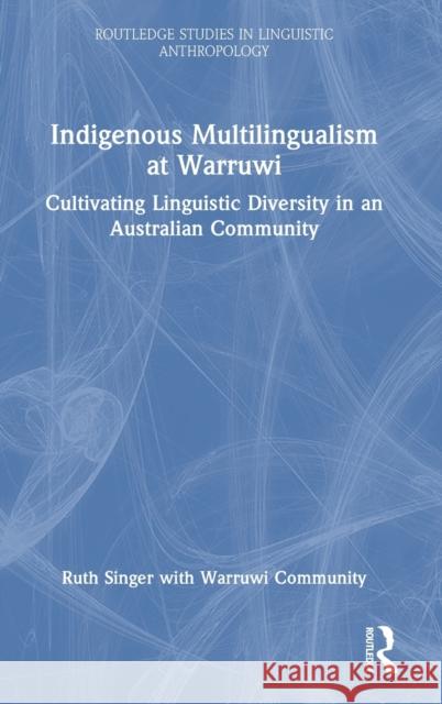 Indigenous Multilingualism at Warruwi: Cultivating Linguistic Diversity in an Australian Community Singer, Ruth 9781032154992 Taylor & Francis Ltd