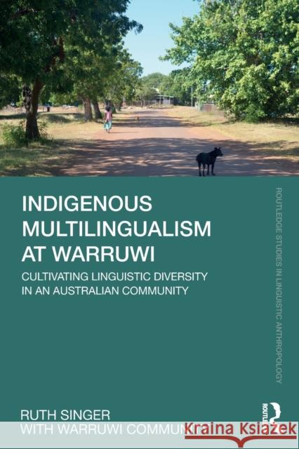 Indigenous Multilingualism at Warruwi: Cultivating Linguistic Diversity in an Australian Community Singer, Ruth 9781032155012 Taylor & Francis Ltd