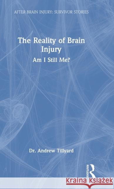 The Reality of Brain Injury: Am I Still Me? Tillyard, Andrew 9781032155036 Taylor & Francis Ltd