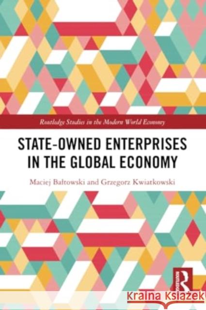 State-Owned Enterprises in the Global Economy Grzegorz Kwiatkowski 9781032155210 Taylor & Francis Ltd