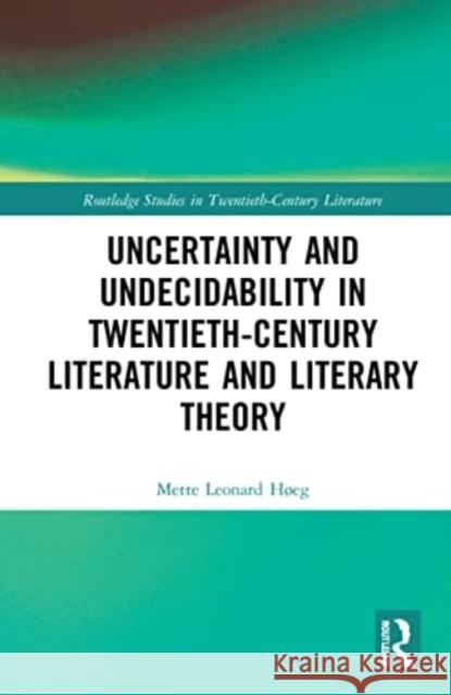 Uncertainty and Undecidability in Twentieth-Century Literature and Literary Theory Mette Leonar 9781032155456 Routledge