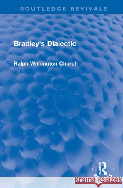 Bradley's Dialectic Ralph W. Church 9781032155692 Routledge