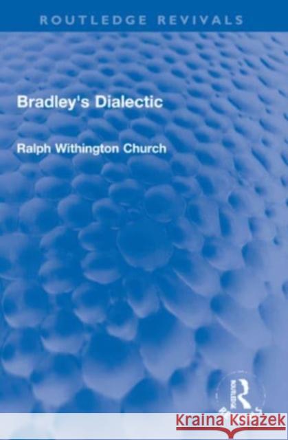 Bradley's Dialectic Ralph W. (Ralph W Church is deceased as advised by EA on hold until estate gets in touch sf case 01930135) Church 9781032155708 Taylor & Francis Ltd
