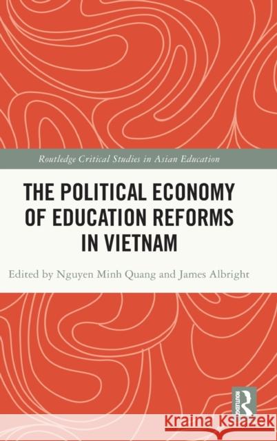 The Political Economy of Education Reforms in Vietnam Minh Quang Nguyen James Albright 9781032155760