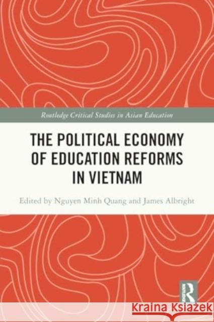 The Political Economy of Education Reforms in Vietnam Minh Quang Nguyen James Albright 9781032155777