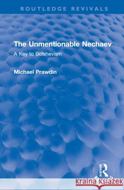 The Unmentionable Nechaev: A Key to Bolshevism Michael Prawdin 9781032155845