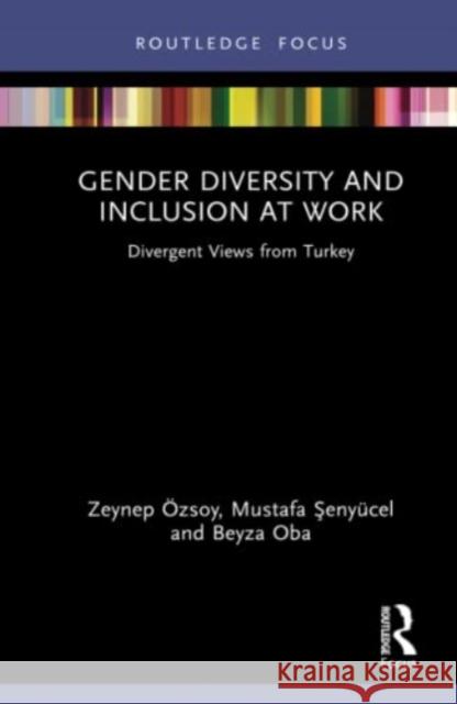 Gender Diversity and Inclusion at Work: Divergent Views from Turkey Özsoy, Zeynep 9781032155937 Taylor & Francis Ltd