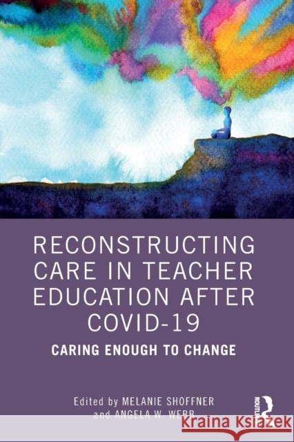 Reconstructing Care in Teacher Education after COVID-19: Caring Enough to Change Shoffner, Melanie 9781032155982 Routledge
