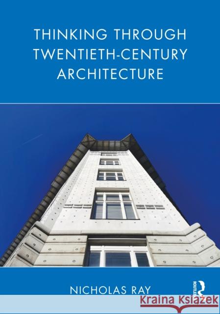 Thinking Through Twentieth-Century Architecture Nicholas (University of Liverpool, UK) Ray 9781032156118 Taylor & Francis Ltd