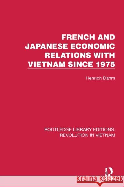 French and Japanese Economic Relations with Vietnam Since 1975 Henrich Dahm 9781032156194 Routledge