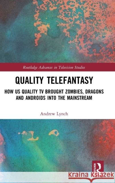 Quality Telefantasy: How Us Quality TV Brought Zombies, Dragons and Androids Into the Mainstream Lynch, Andrew 9781032156255 Taylor & Francis Ltd
