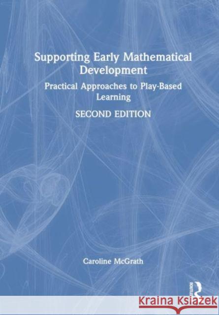 Supporting Early Mathematical Development: Practical Approaches to Play-Based Learning Caroline McGrath 9781032156279 Taylor & Francis Ltd