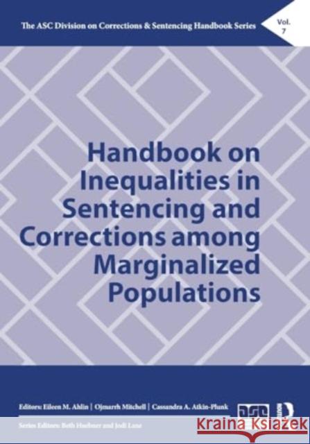 Handbook on Inequalities in Sentencing and Corrections Among Marginalized Populations Eileen M. Ahlin Ojmarrh Mitchell Cassandra A. Atkin-Plunk 9781032156316 Routledge