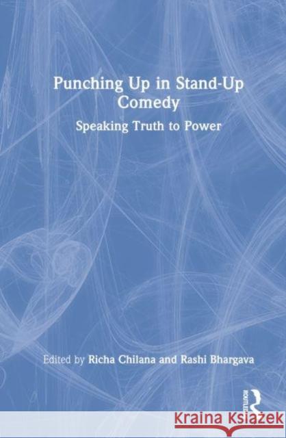 Punching Up in Stand-Up Comedy: Speaking Truth to Power Chilana, Richa 9781032156408 Taylor & Francis Ltd