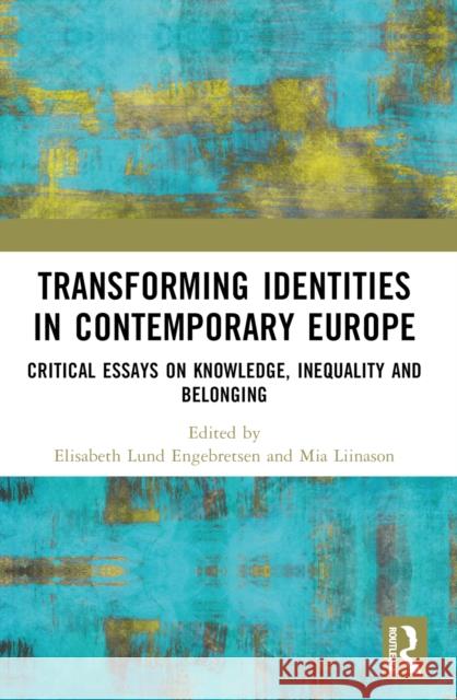 Transforming Identities in Contemporary Europe: Critical Essays on Knowledge, Inequality and Belonging Elisabeth L. Engebretsen Mia Liinason 9781032156514