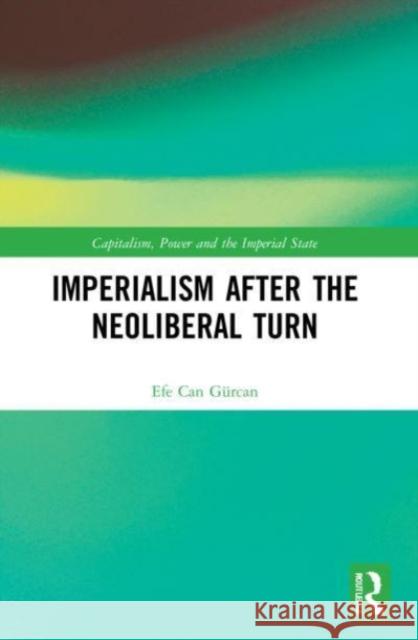 Imperialism after the Neoliberal Turn Efe Can (Istinye University, Turkey) Gurcan 9781032156668 Taylor & Francis Ltd