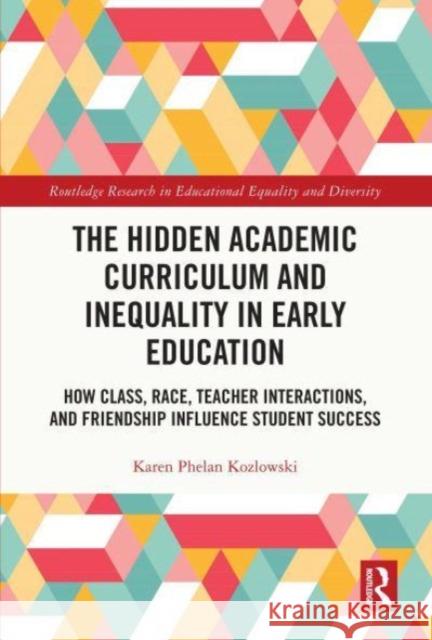 The Hidden Academic Curriculum and Inequality in Early Education Karen Phelan (University of Southern Mississippi, USA) Kozlowski 9781032156736 Taylor & Francis Ltd