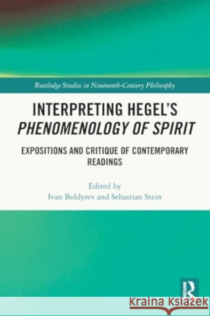 Interpreting Hegel's Phenomenology of Spirit: Expositions and Critique of Contemporary Readings Ivan Boldyrev Sebastian Stein 9781032156743 Routledge