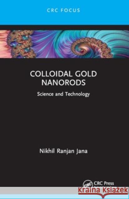 Colloidal Gold Nanorods: Science and Technology Nikhil Ranjan Jana 9781032156842 CRC Press