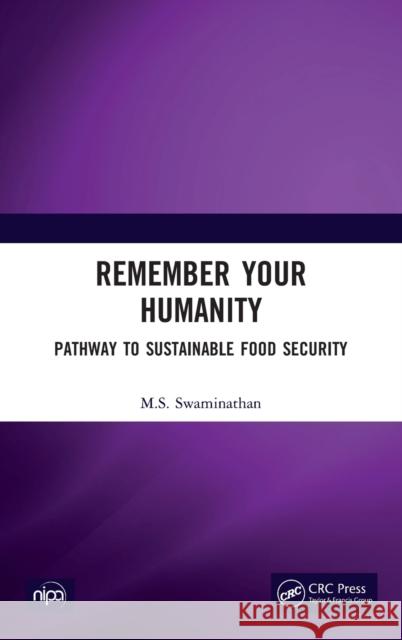 Remember Your Humanity: Pathway to Sustainable Food Security M. S. Swaminathan 9781032157030 CRC Press