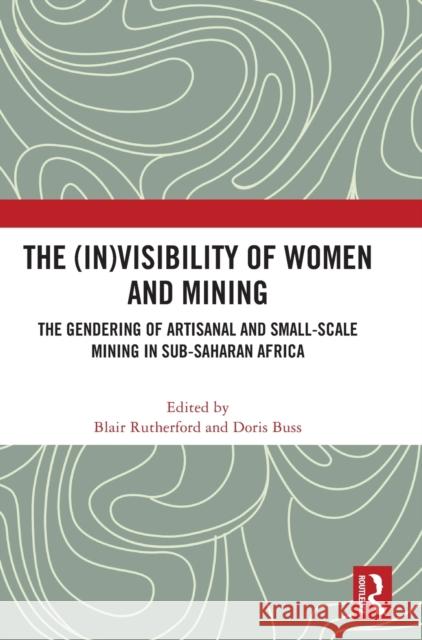 The (In)Visibility of Women and Mining: The Gendering of Artisanal and Small-Scale Mining in Sub-Saharan Africa  9781032157047 Routledge