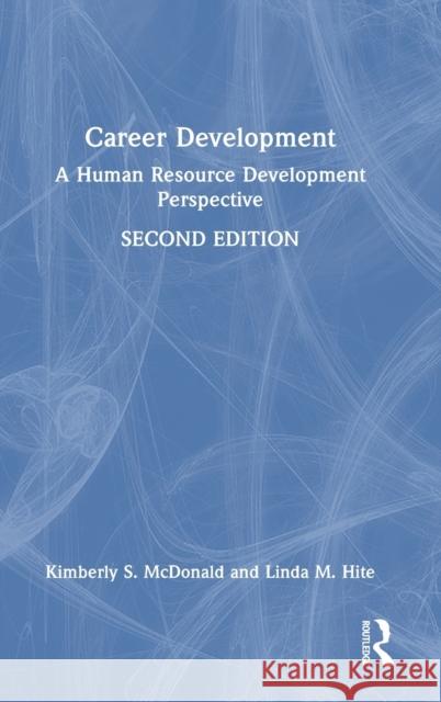 Career Development: A Human Resource Development Perspective Kimberly McDonald Linda Hite 9781032157191 Routledge